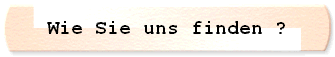Wie Sie uns finden ?